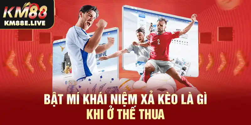 Bật mí khái niệm xả kèo là gì khi ở thế thua