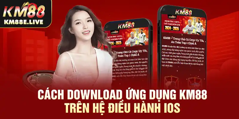 Cách download ứng dụng KM88 trên hệ điều hành IOS