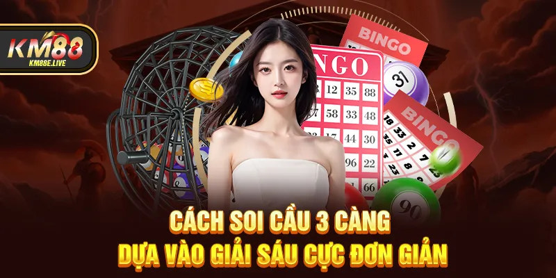 Cách soi cầu 3 càng dựa vào giải sáu cực đơn giản