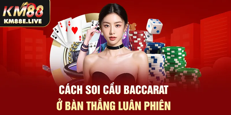 Cách soi cầu baccarat ở bàn thắng luân phiên 