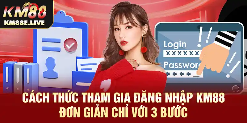 Cách thức tham gia đăng nhập KM88 đơn giản chỉ với 3 bước