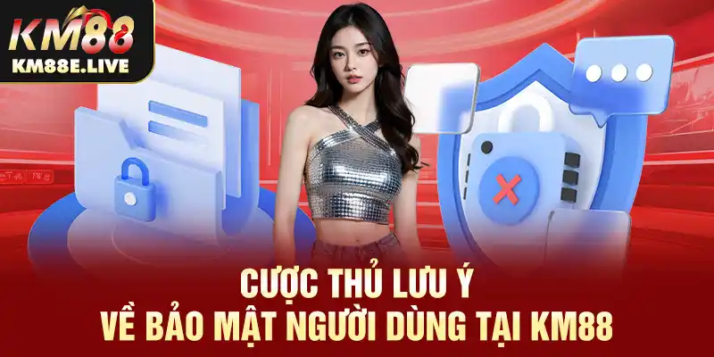 Cược thủ lưu ý về bảo mật người dùng tại KM88