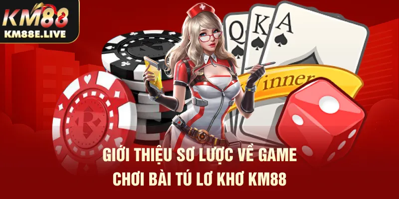 Giới thiệu sơ lược về game chơi bài tú lơ khơ KM88