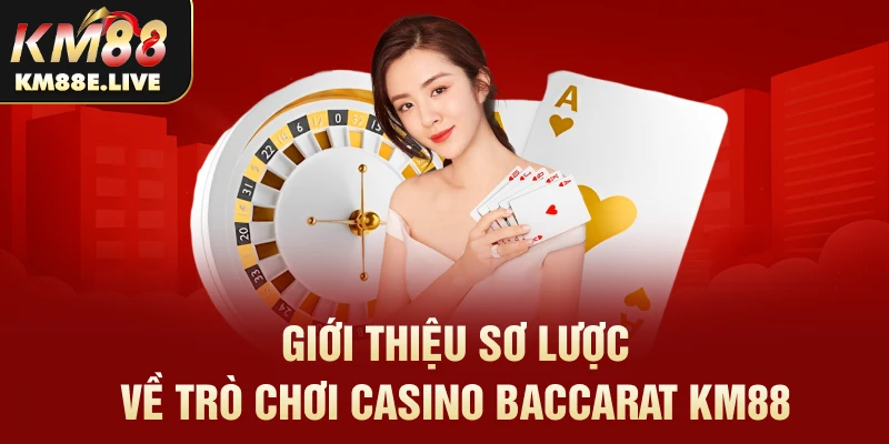 Giới thiệu sơ lược về trò chơi casino Baccarat KM88 