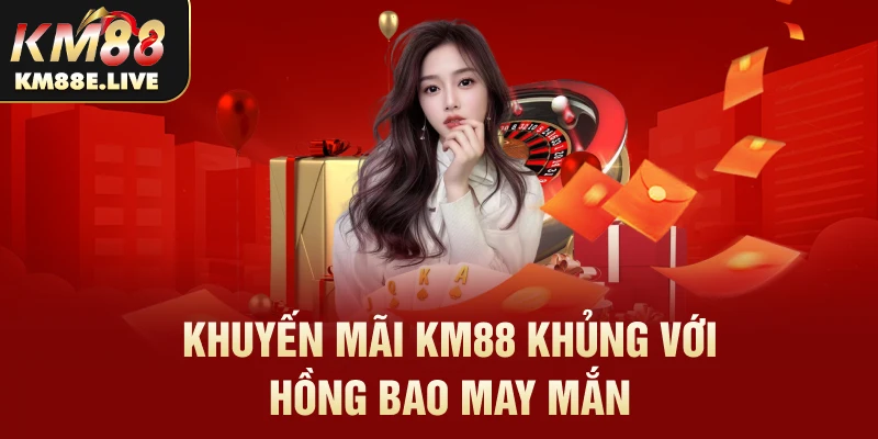 Khuyến mãi KM88 khủng với hồng bao may mắn 