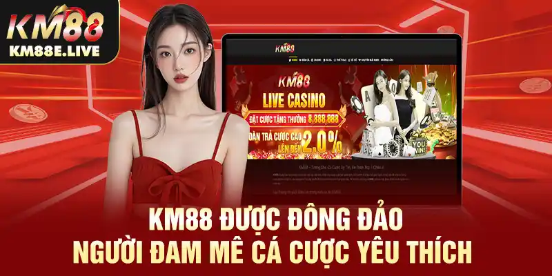 Giới thiệu KM88 được đông đảo người đam mê cá cược yêu thích 