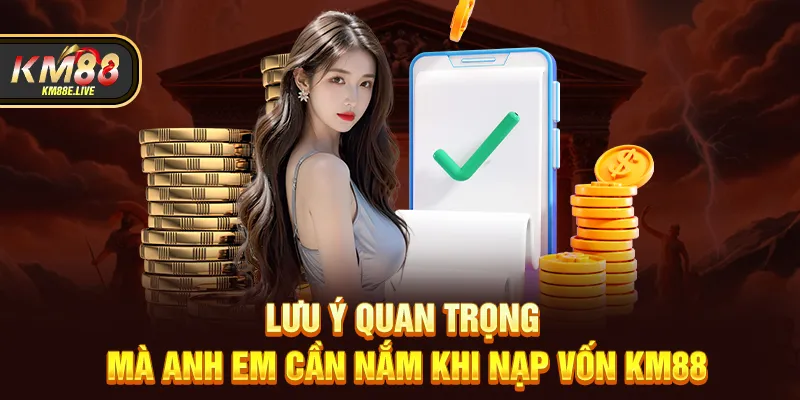 Lưu ý quan trọng mà anh em cần nắm khi nạp vốn KM88