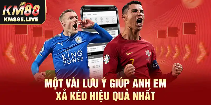 Một vài lưu ý giúp anh em xả kèo hiệu quả nhất