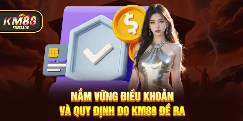 Nắm vững điều khoản và quy định do KM88 đề ra 