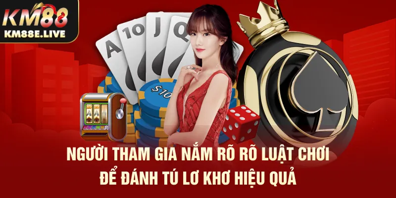 Người tham gia nắm rõ rõ luật chơi để đánh tú lơ khơ hiệu quả