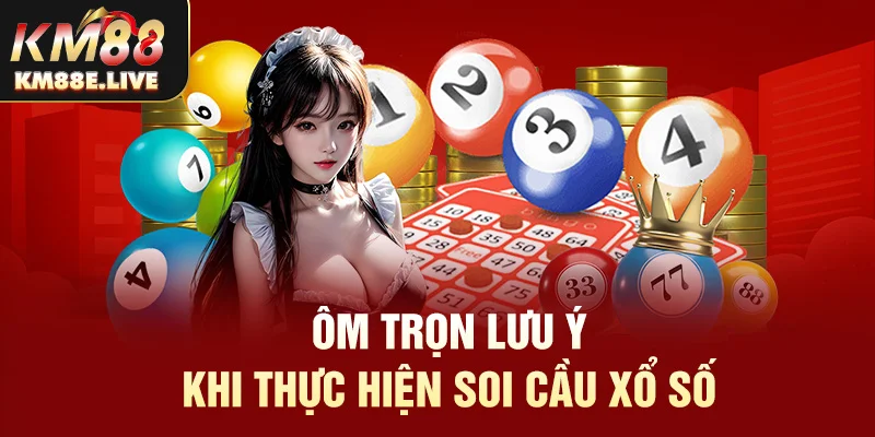 Ôm trọn lưu ý khi thực hiện soi cầu xổ số