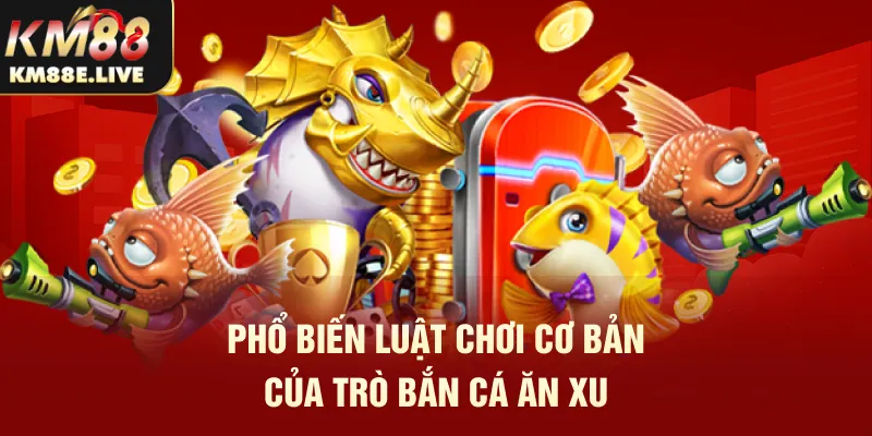 Phổ biến luật chơi cơ bản của trò bắn cá ăn xu 