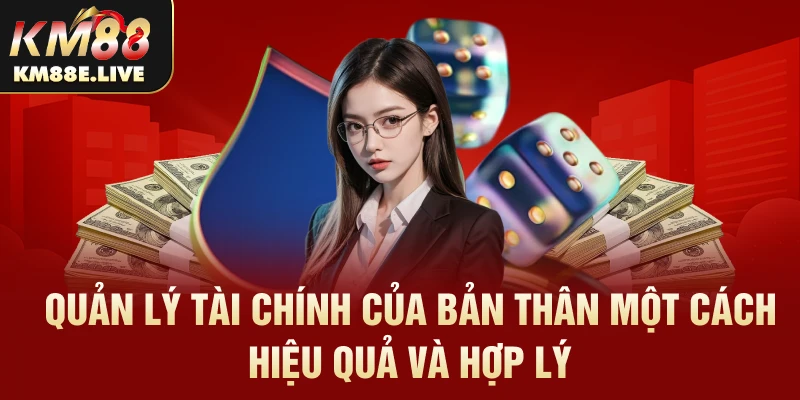 Quản lý tài chính của bản thân một cách hiệu quả và hợp lý