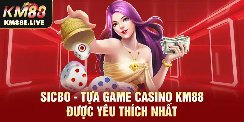 Sicbo - Tựa game Casino KM88 được yêu thích nhất