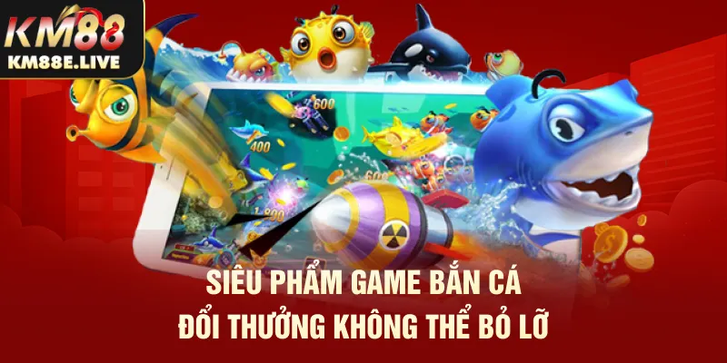 Siêu phẩm game bắn cá đổi thưởng không thể bỏ lỡ 