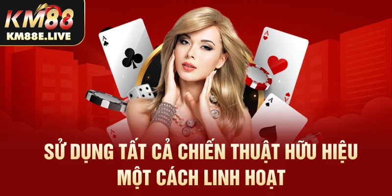 Sử dụng tất cả chiến thuật hữu hiệu một cách linh hoạt