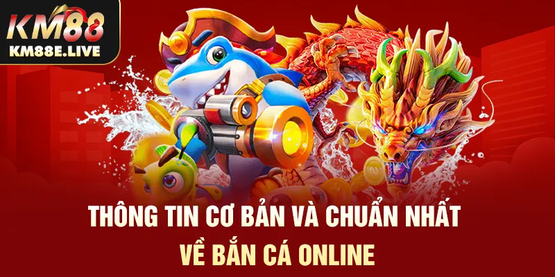 Thông tin cơ bản và chuẩn nhất về bắn cá online