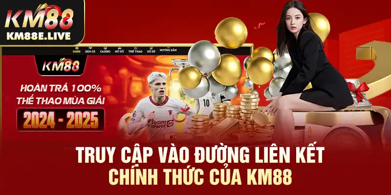 Truy cập vào đường liên kết chính thức của KM88 